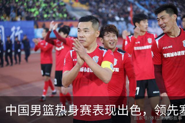中国男篮热身赛表现出色，领先塞尔维亚8分